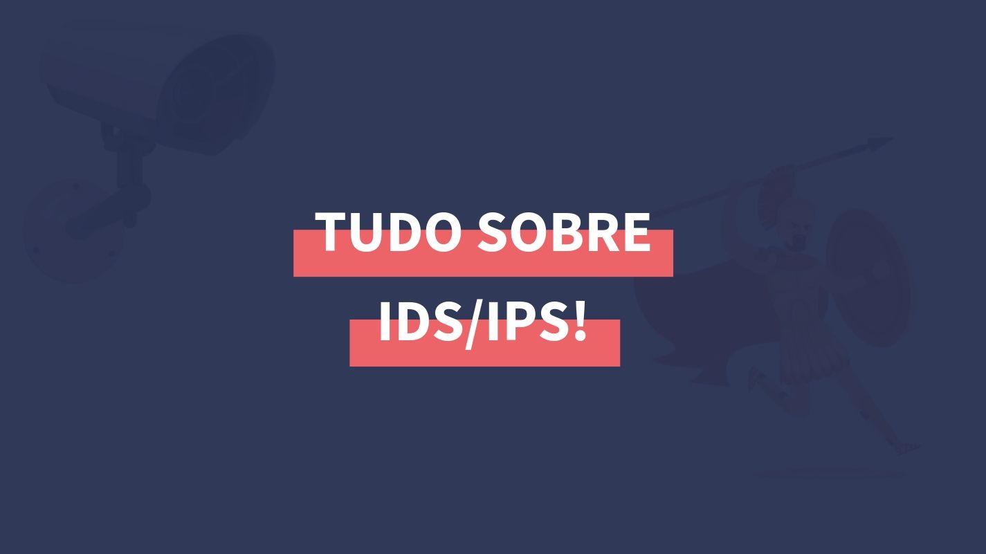 IDS/IPS: Tudo o que você precisa saber!
